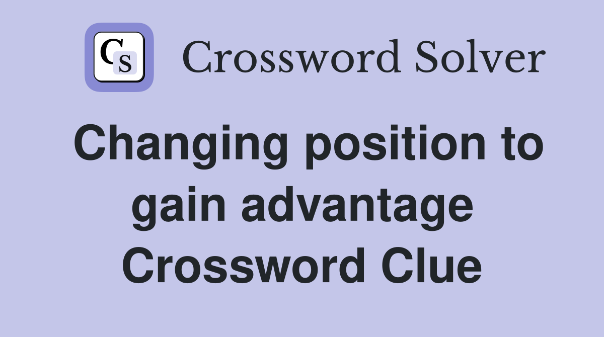 Changing position to gain advantage Crossword Clue