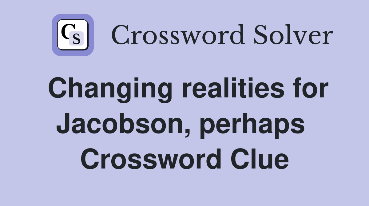 Changing realities for Jacobson, perhaps  Crossword Clue