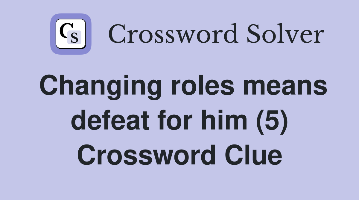 Changing roles means defeat for him (5) Crossword Clue