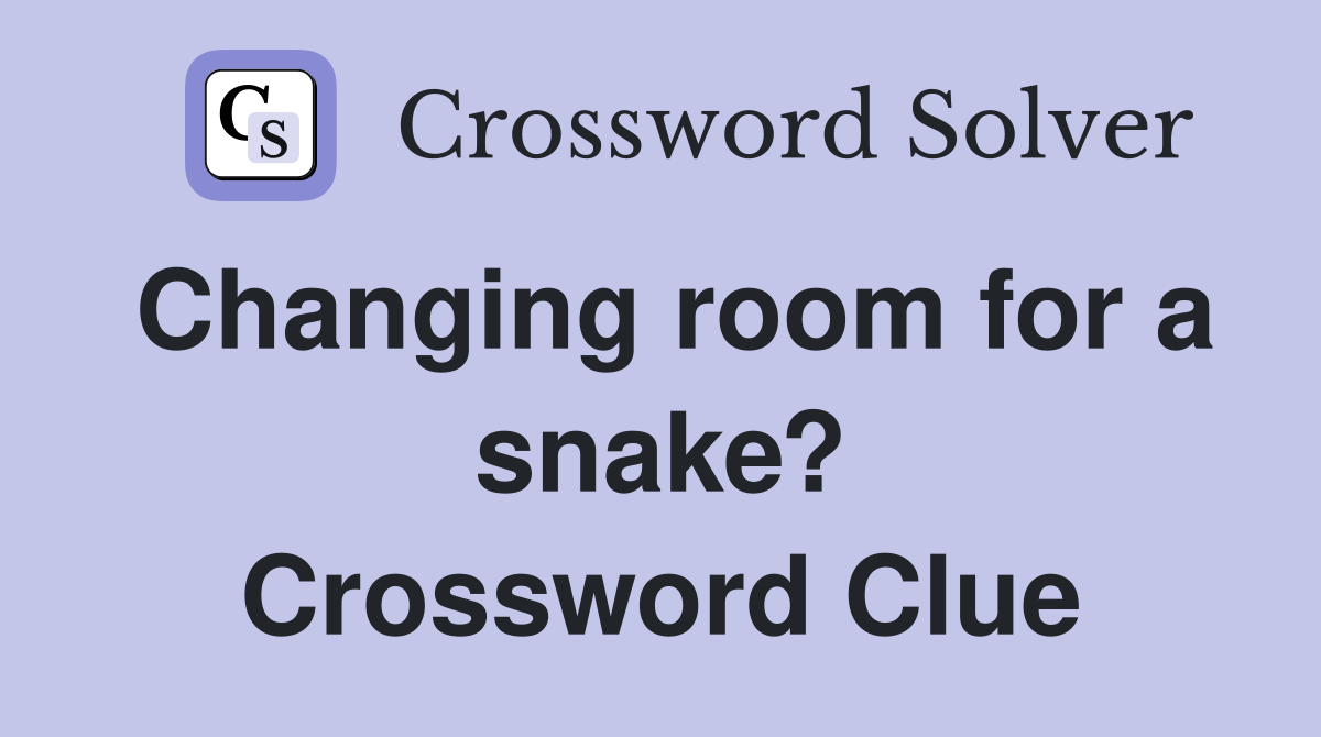 Changing room for a snake? Crossword Clue