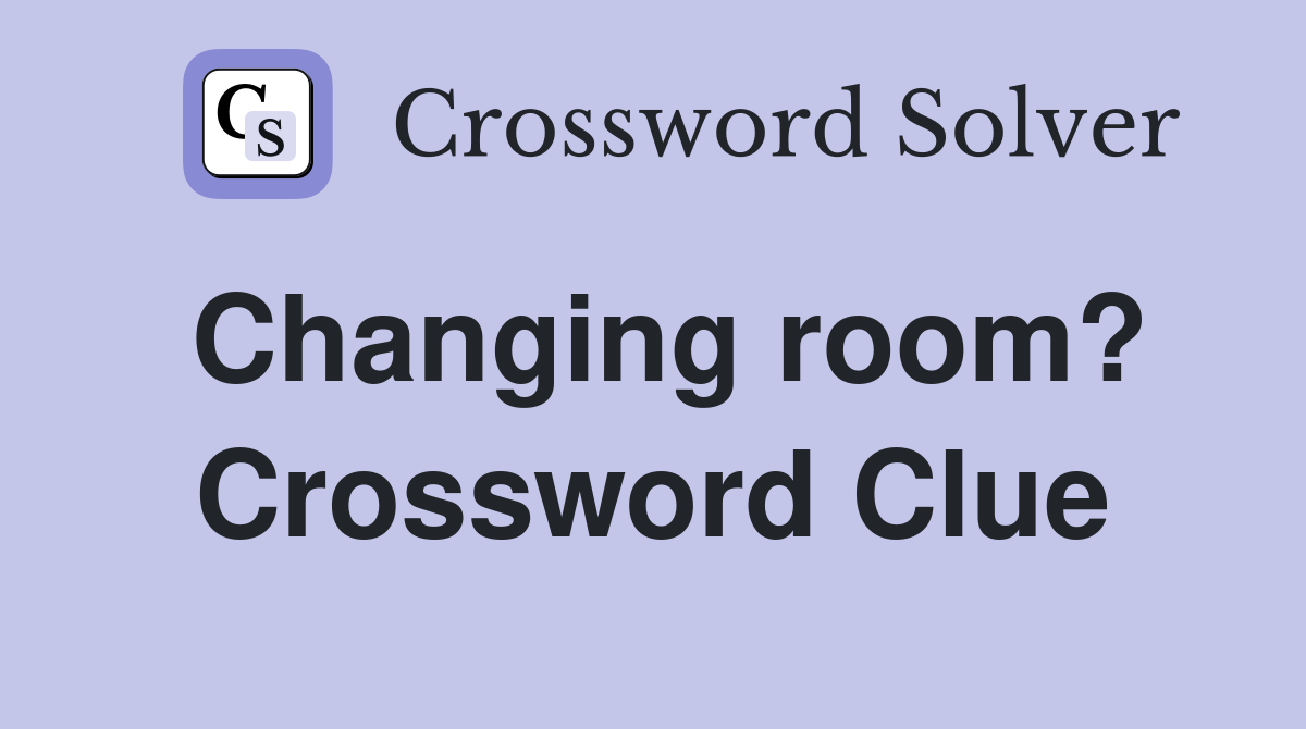 Changing room? Crossword Clue
