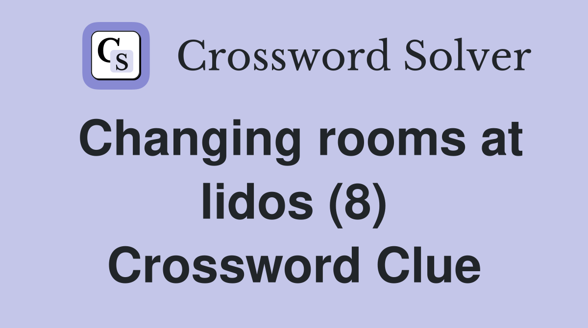 Changing rooms at lidos (8) Crossword Clue