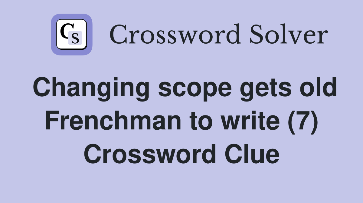 Changing scope gets old Frenchman to write (7) Crossword Clue
