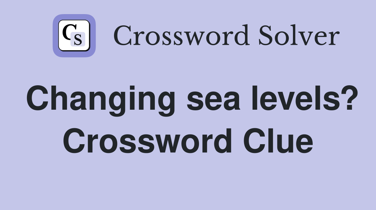 Changing sea levels? Crossword Clue