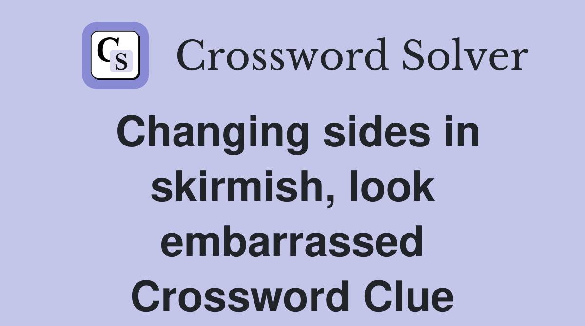 Changing sides in skirmish, look embarrassed Crossword Clue