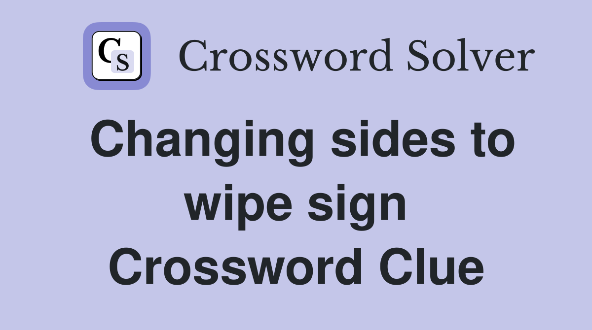 Changing sides to wipe sign Crossword Clue