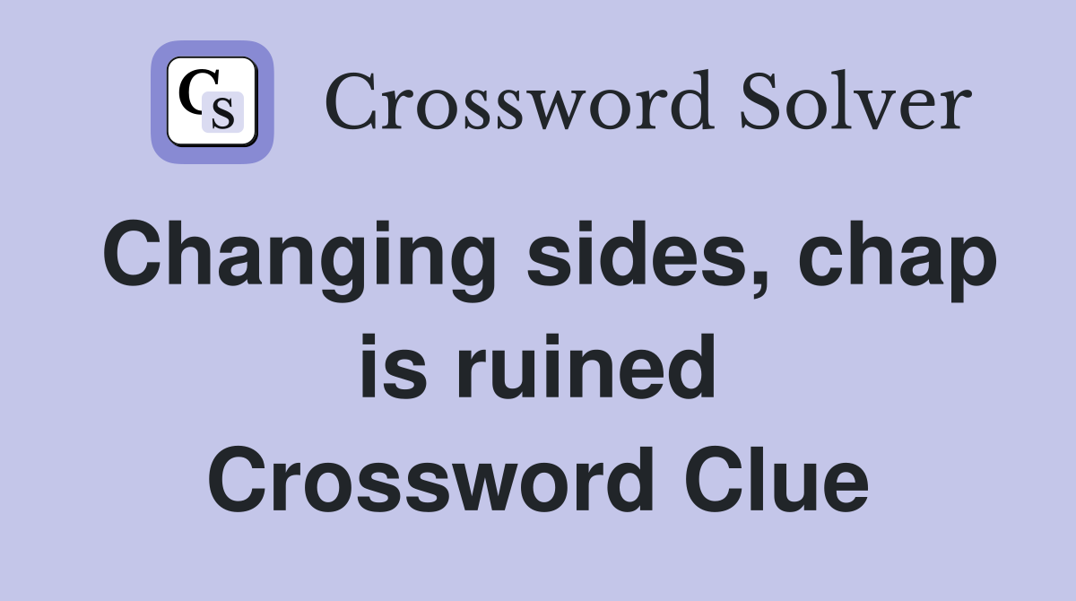 Changing sides, chap is ruined Crossword Clue