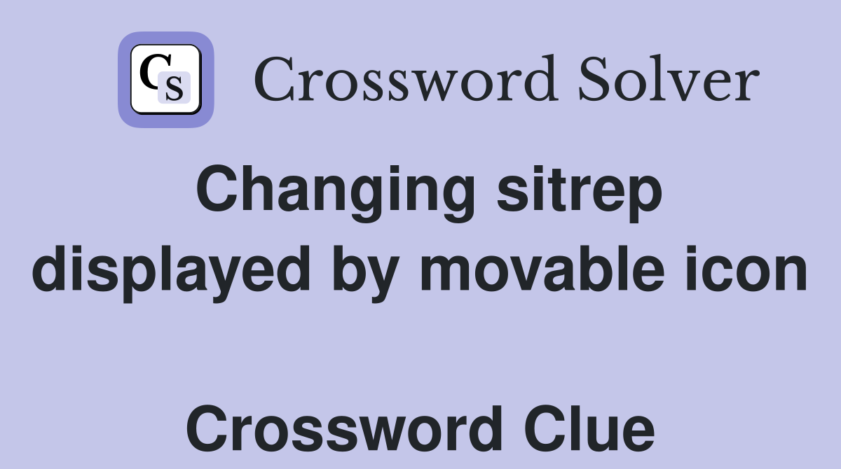 Changing sitrep displayed by movable icon  Crossword Clue