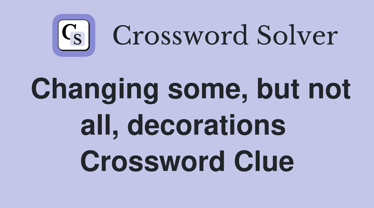 Changing some, but not all, decorations  Crossword Clue