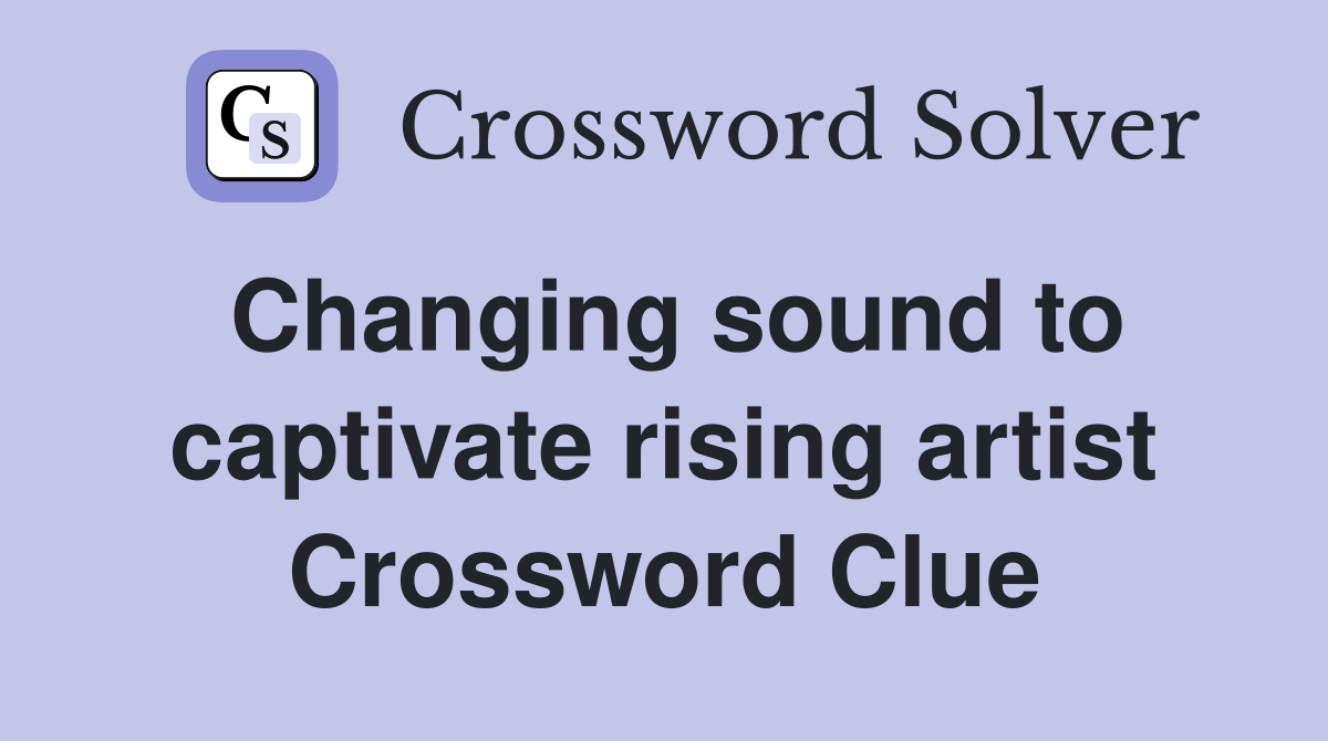 Changing sound to captivate rising artist Crossword Clue