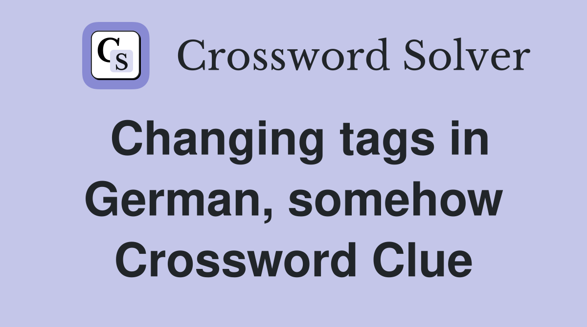 Changing tags in German, somehow Crossword Clue