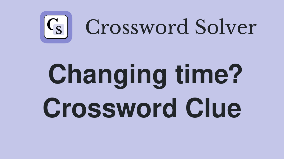 Changing time? Crossword Clue