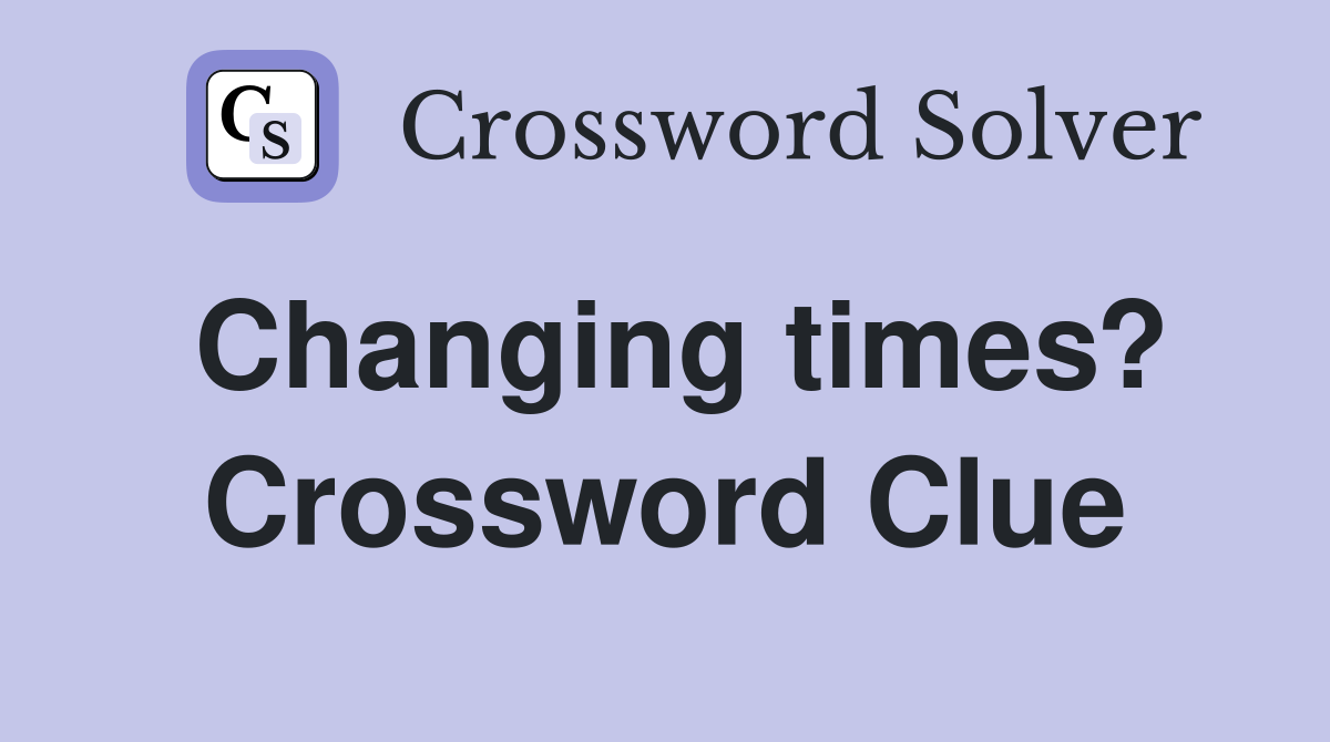 Changing times? Crossword Clue