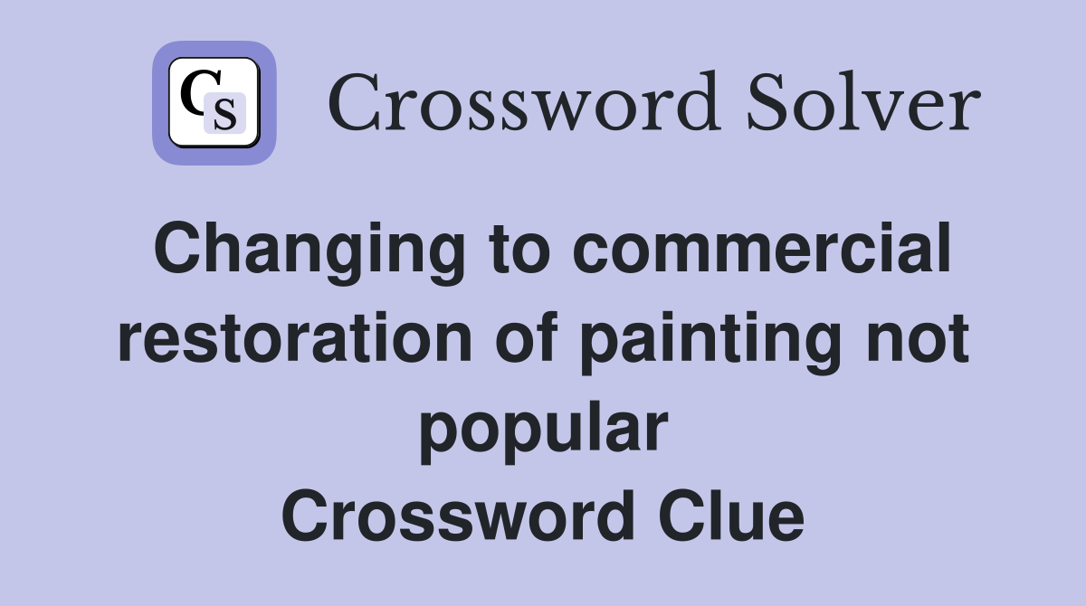 Changing to commercial restoration of painting not popular Crossword Clue