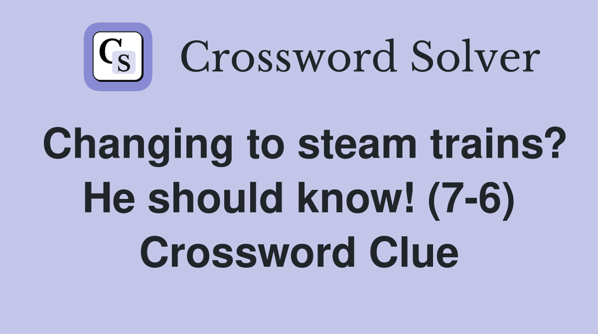 Changing to steam trains? He should know! (7-6) Crossword Clue