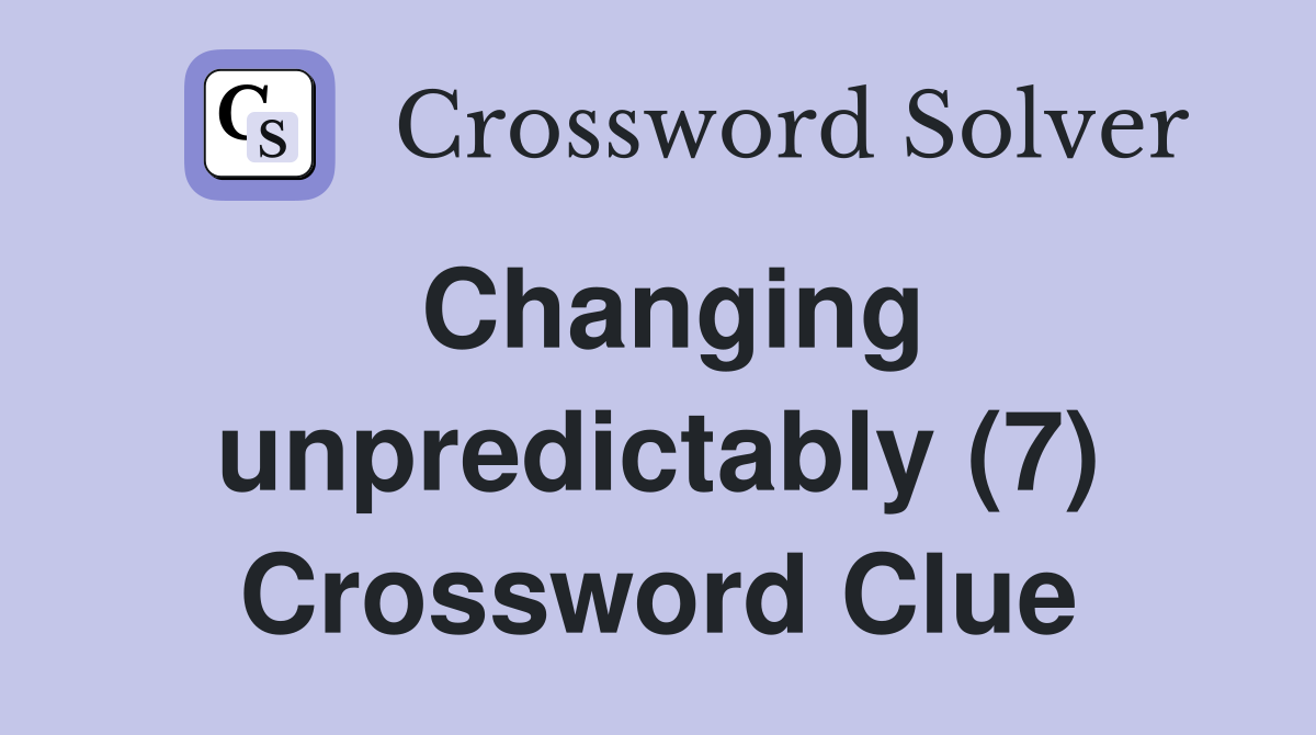 Changing unpredictably (7) Crossword Clue