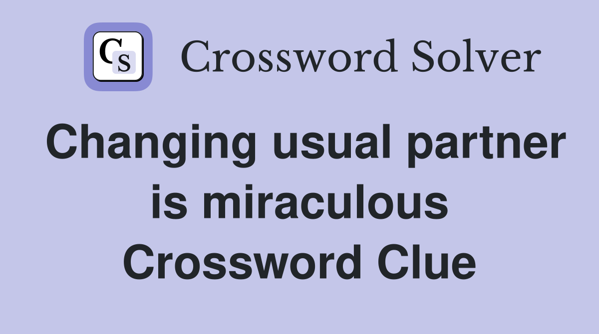 Changing usual partner is miraculous Crossword Clue