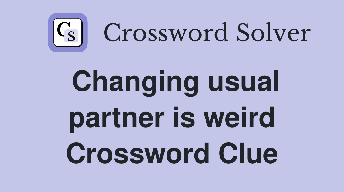 Changing usual partner is weird Crossword Clue