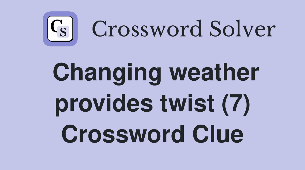 Changing weather provides twist (7) Crossword Clue