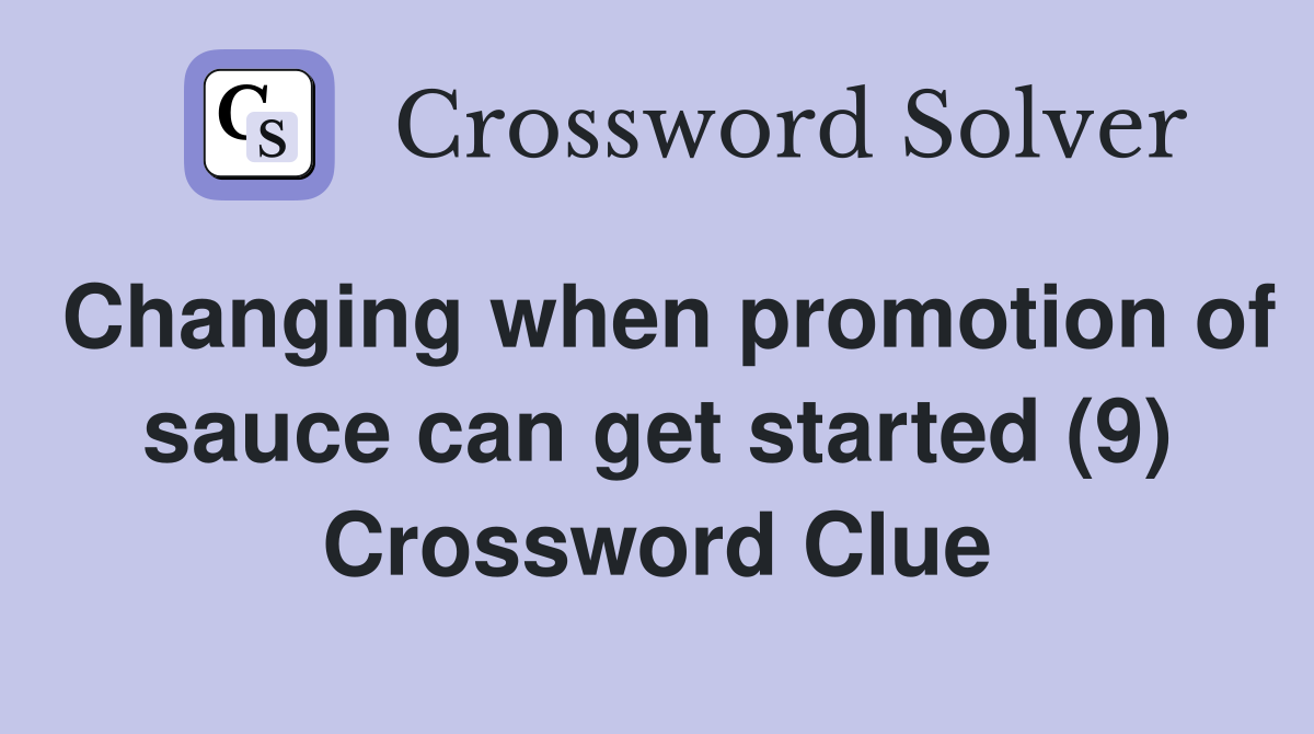 Changing when promotion of sauce can get started (9) Crossword Clue