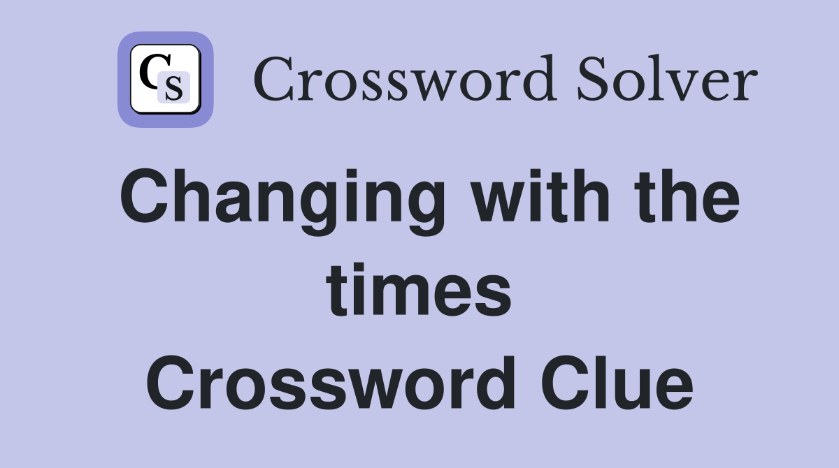 Changing with the times Crossword Clue