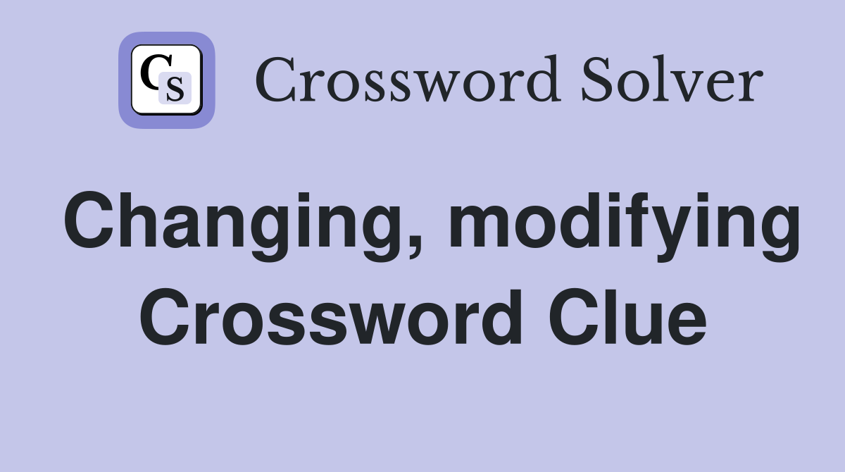 Changing, modifying Crossword Clue