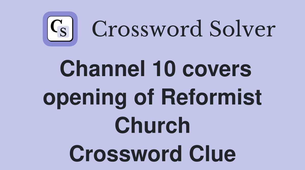 Channel 10 covers opening of Reformist Church Crossword Clue