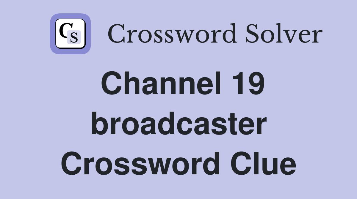 Channel 19 broadcaster Crossword Clue