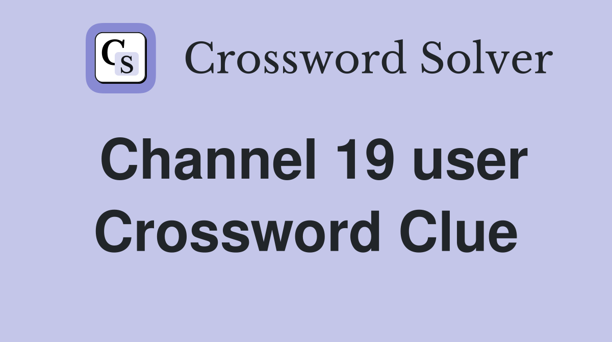 Channel 19 user Crossword Clue