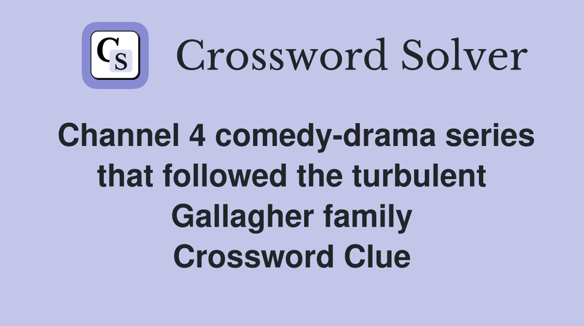 Channel 4 comedy-drama series that followed the turbulent Gallagher family Crossword Clue