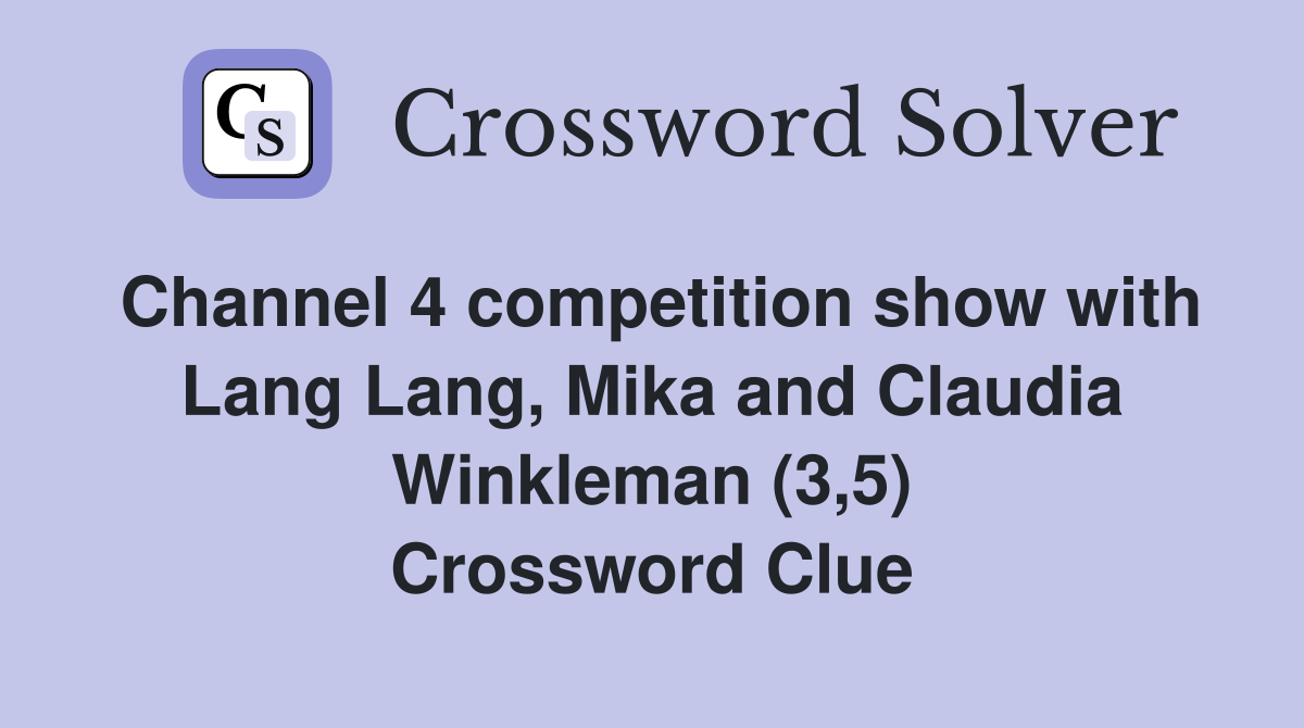Channel 4 competition show with Lang Lang, Mika and Claudia Winkleman (3,5) Crossword Clue