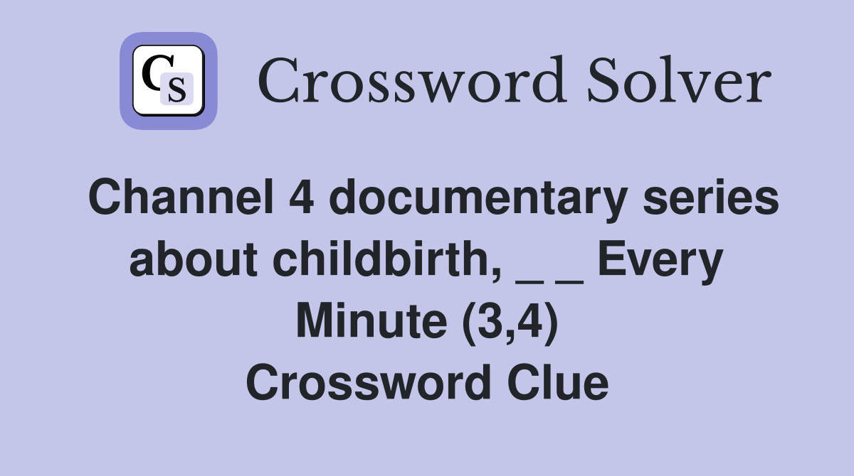 Channel 4 documentary series about childbirth, _ _ Every Minute (3,4) Crossword Clue