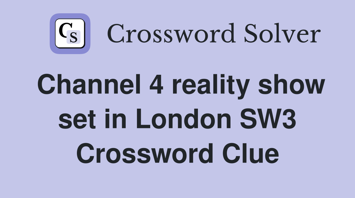 Channel 4 reality show set in London SW3 Crossword Clue