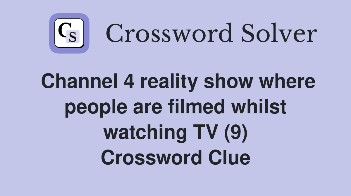 Channel 4 reality show where people are filmed whilst watching TV (9) Crossword Clue