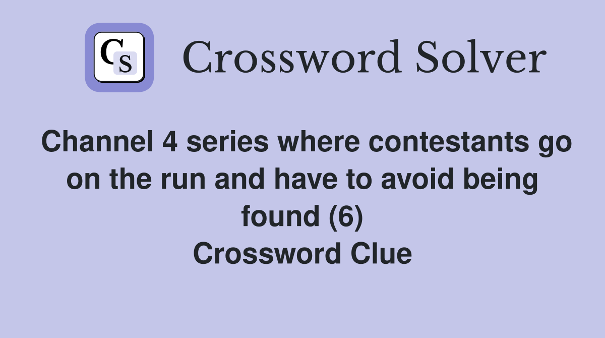 Channel 4 series where contestants go on the run and have to avoid being found (6) Crossword Clue