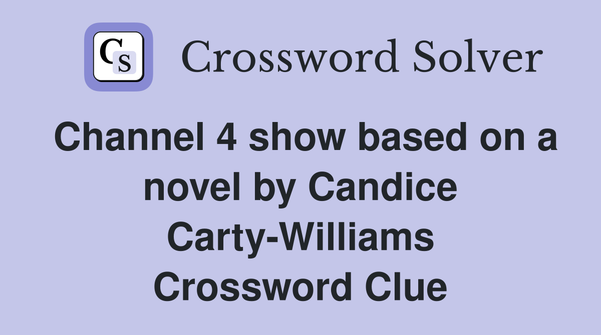 Channel 4 show based on a novel by Candice Carty-Williams Crossword Clue