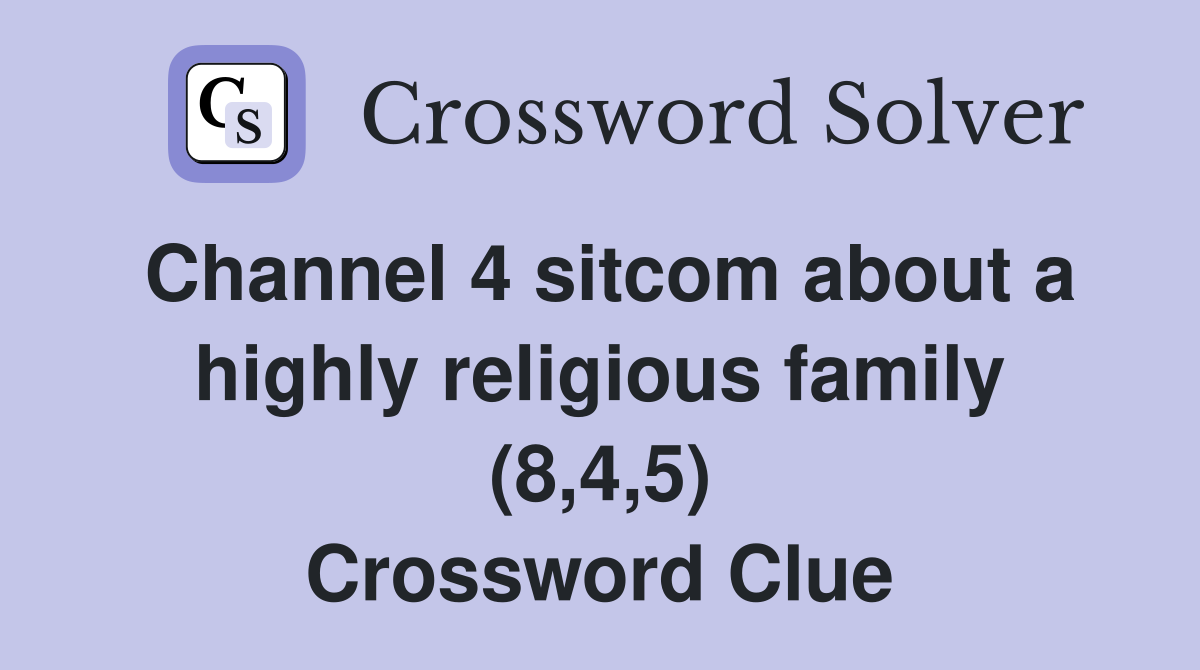 Channel 4 sitcom about a highly religious family (8,4,5) Crossword Clue
