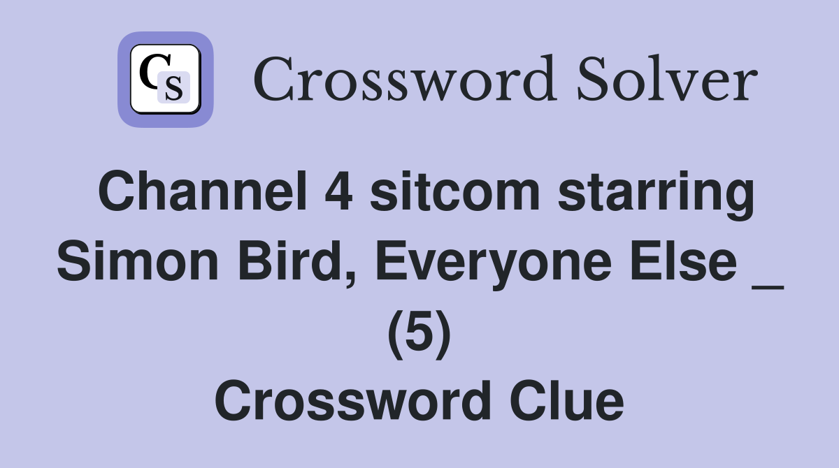 Channel 4 sitcom starring Simon Bird, Everyone Else _ (5) Crossword Clue
