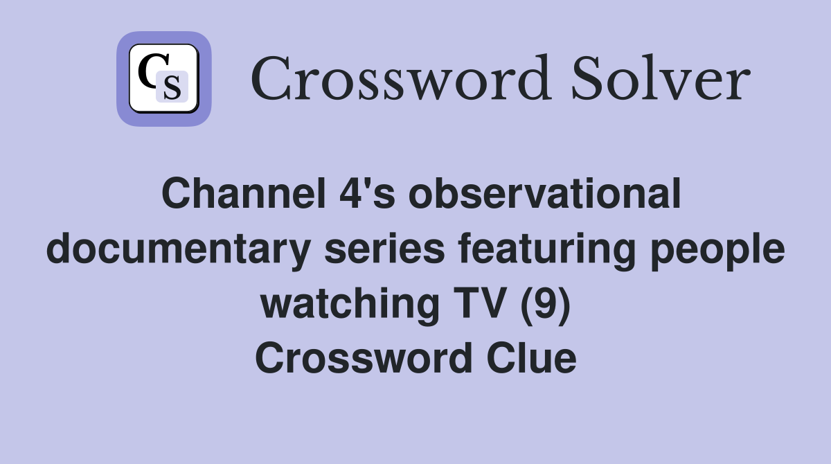 Channel 4's observational documentary series featuring people watching TV (9) Crossword Clue
