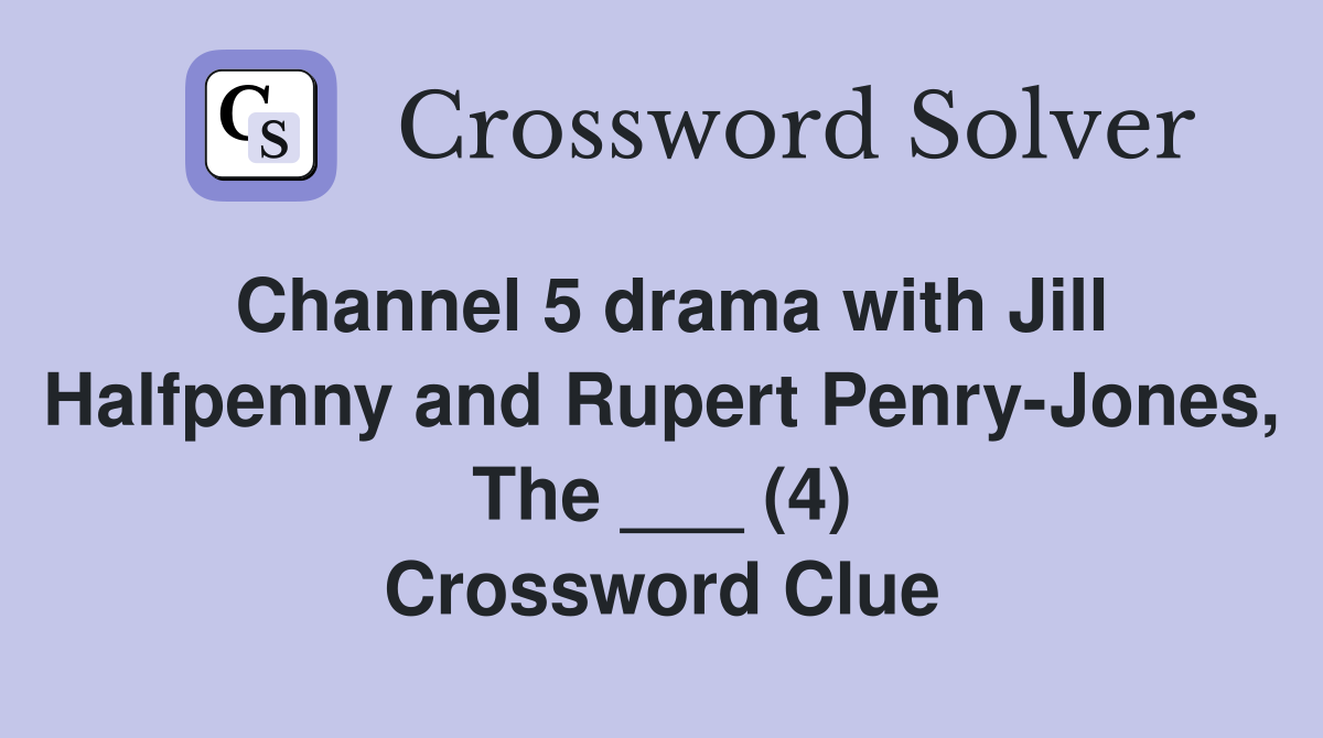 Channel 5 drama with Jill Halfpenny and Rupert Penry-Jones, The ___ (4) Crossword Clue