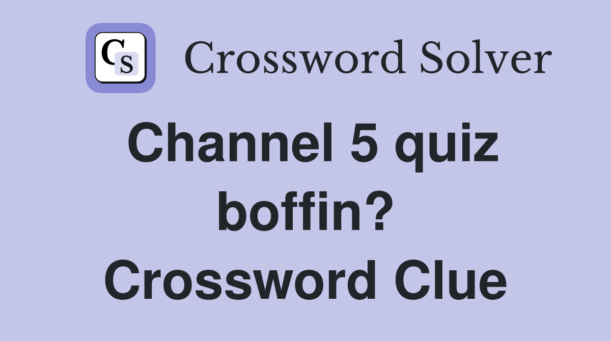Channel 5 quiz boffin? Crossword Clue