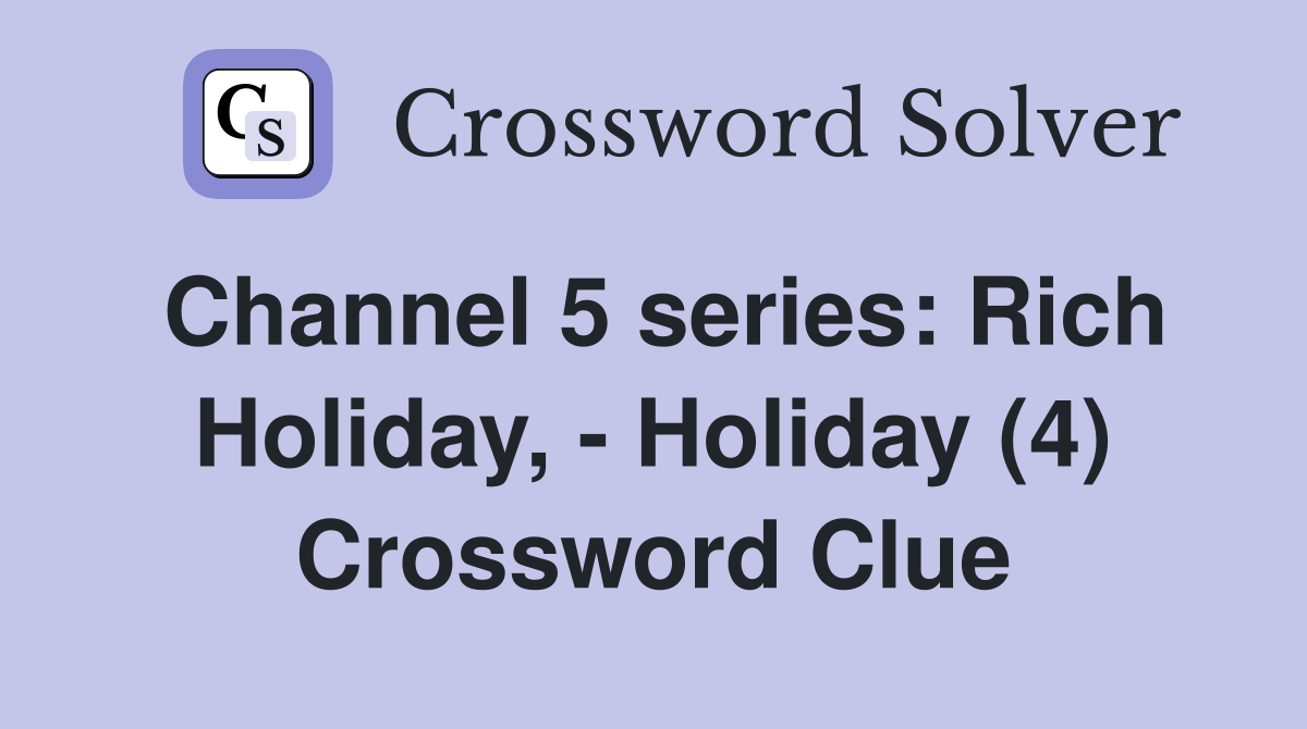 Channel 5 series: Rich Holiday, - Holiday (4) Crossword Clue