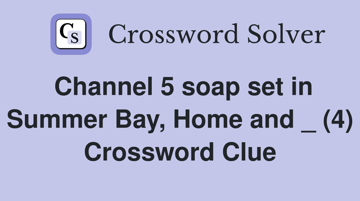 Channel 5 soap set in Summer Bay, Home and _ (4) Crossword Clue