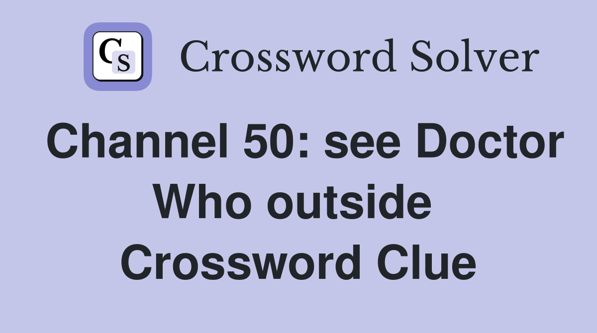 Channel 50: see Doctor Who outside  Crossword Clue