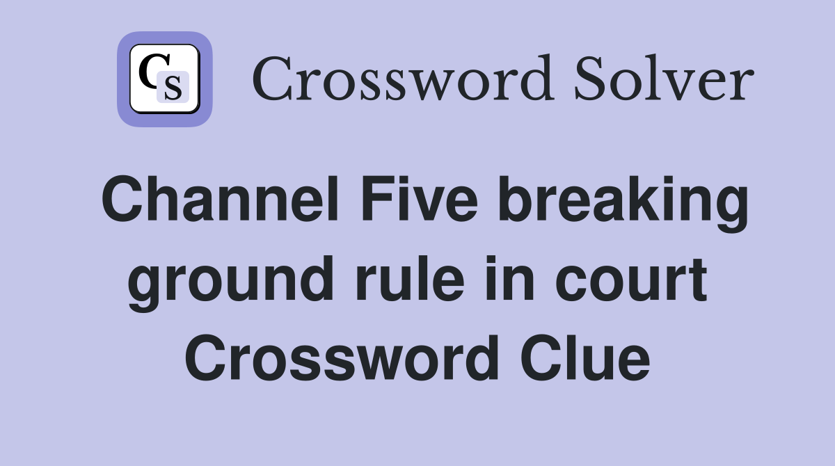 Channel Five breaking ground rule in court Crossword Clue