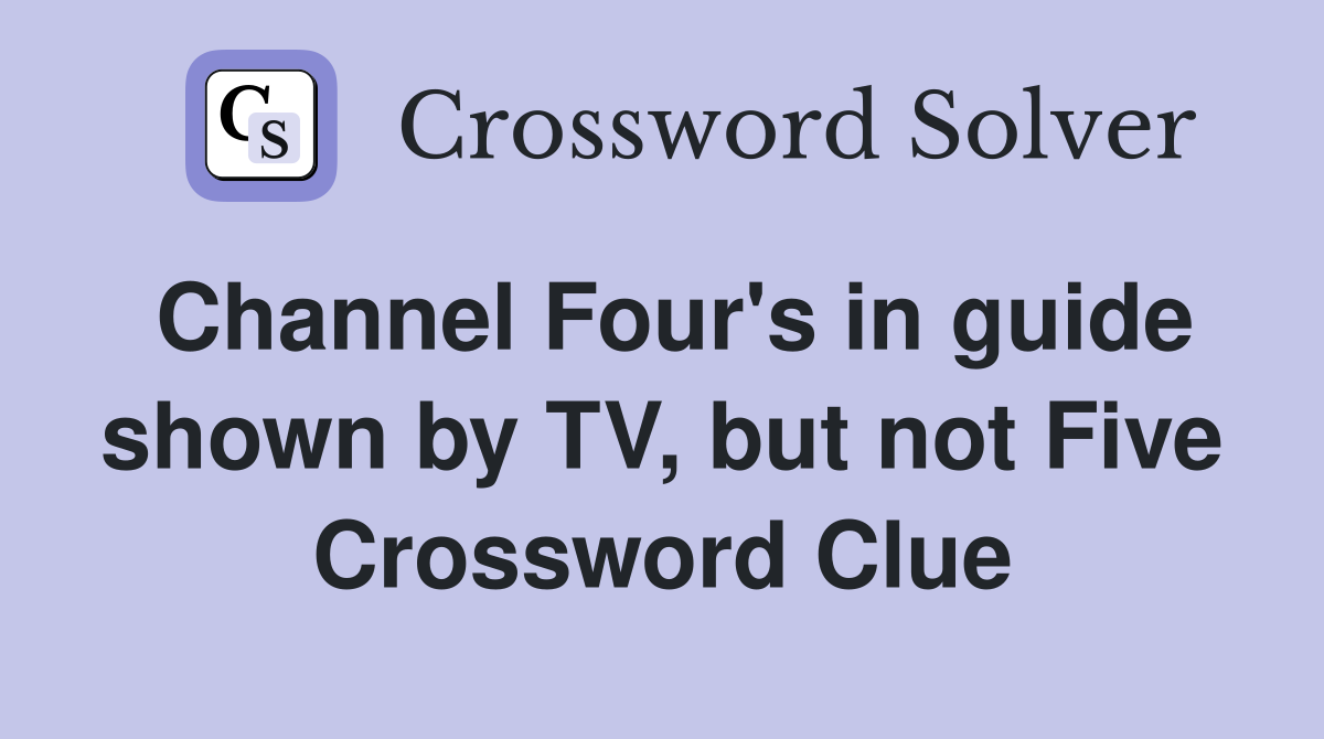 Channel Four's in guide shown by TV, but not Five Crossword Clue