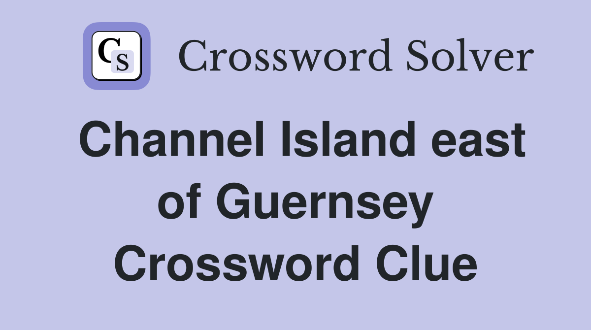 Channel Island east of Guernsey Crossword Clue