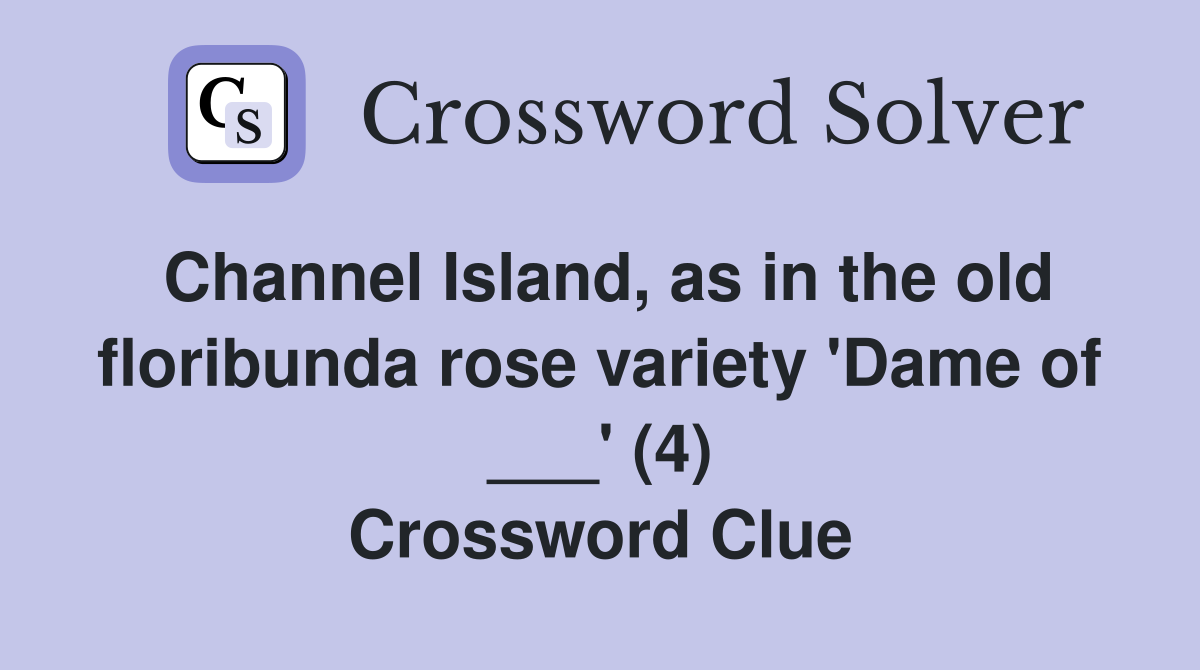 Channel Island, as in the old floribunda rose variety 'Dame of ___' (4) Crossword Clue