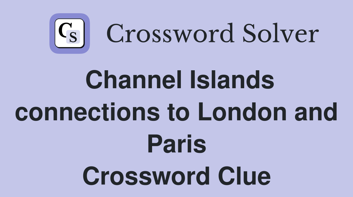 Channel Islands connections to London and Paris Crossword Clue