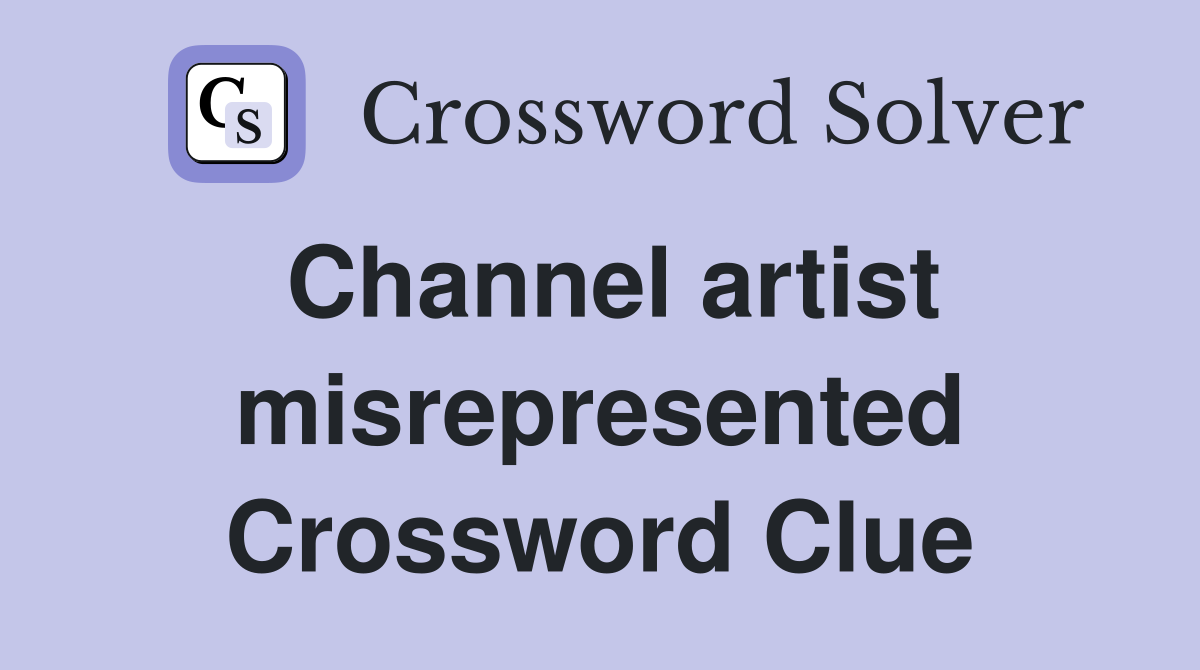 Channel artist misrepresented Crossword Clue